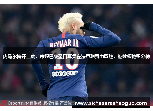内马尔梅开二度，带领巴黎圣日耳曼在法甲联赛中取胜，继续领跑积分榜